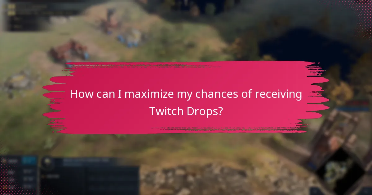 How can I maximize my chances of receiving Twitch Drops?