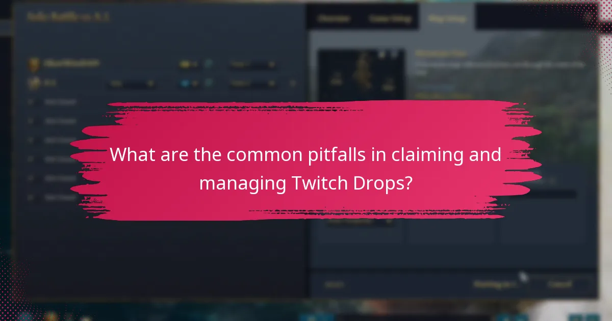 What are the common pitfalls in claiming and managing Twitch Drops?