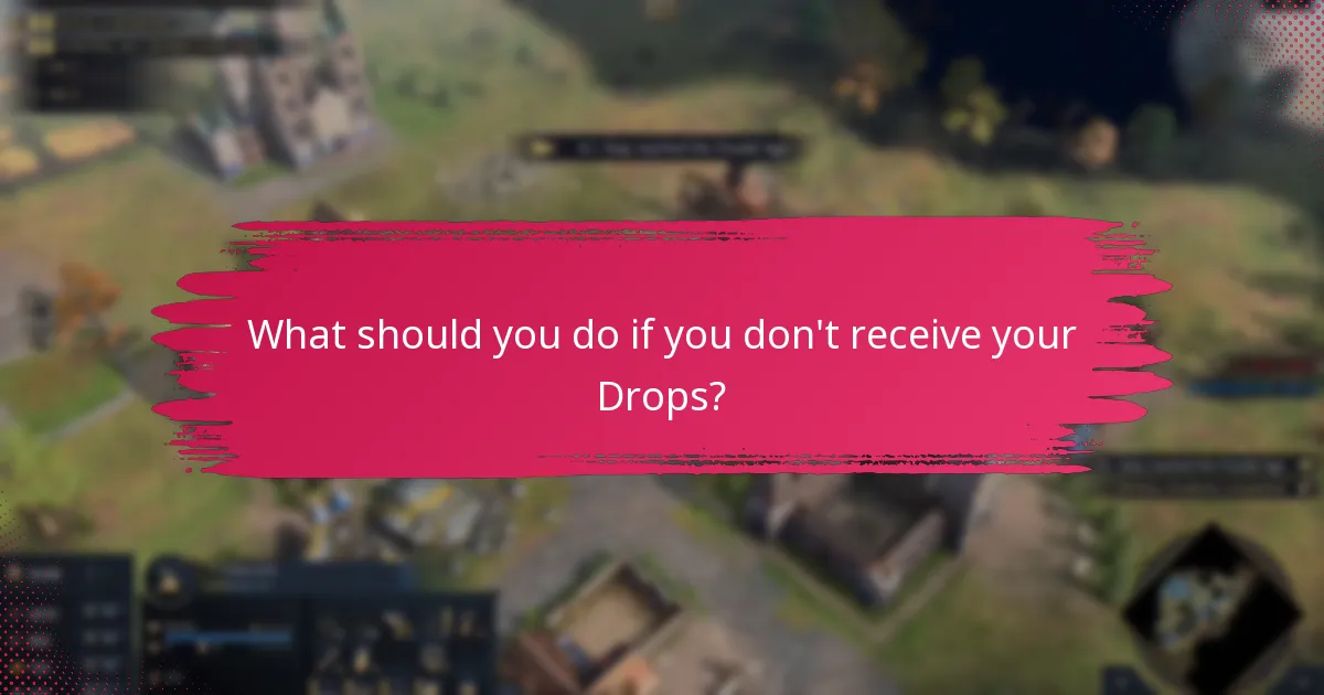 What should you do if you don't receive your Drops?