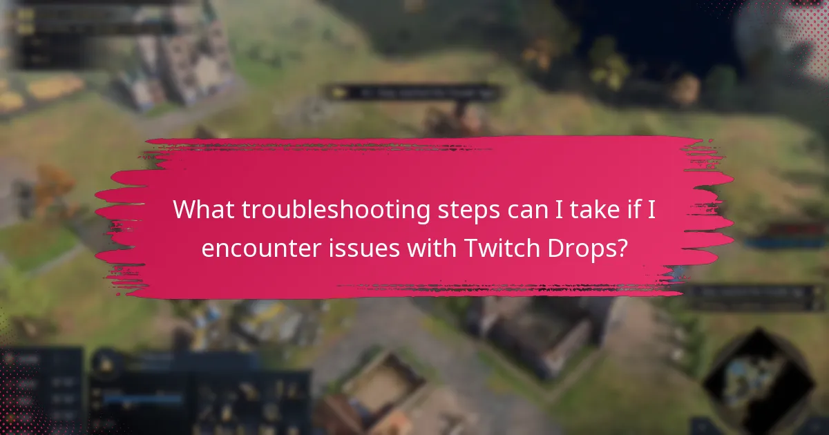 What troubleshooting steps can I take if I encounter issues with Twitch Drops?
